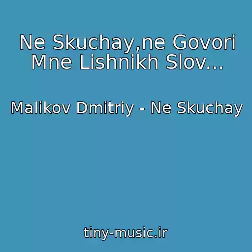 کاور آهنگ Ne Skuchay,ne Govori Mne Lishnikh Slov... از Malikov Dmitriy - Ne Skuchay
