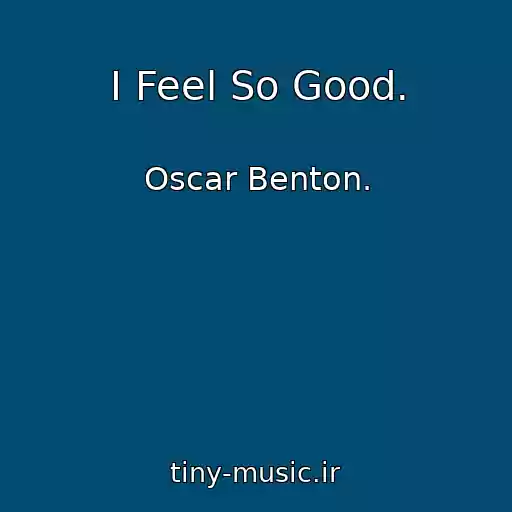 کاور آهنگ I Feel So Good. از Oscar Benton.