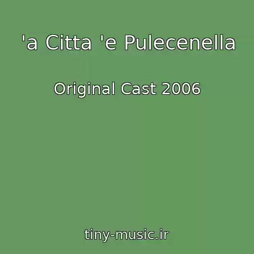 کاور آهنگ 'a Citta 'e Pulecenella از Original Cast 2006