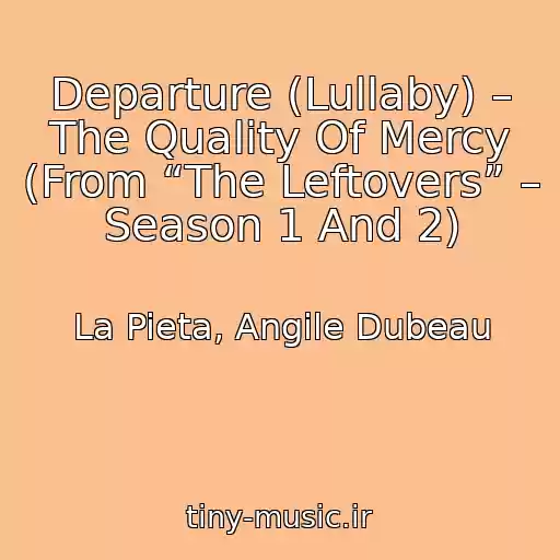 کاور آهنگ Departure (Lullaby) – The Quality Of Mercy (From “The Leftovers” – Season 1 And 2) از La Pieta, Angile Dubeau