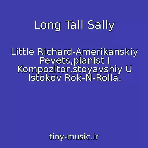کاور آهنگ Long Tall Sally از Little Richard-Amerikanskiy Pevets,pianist I Kompozitor,stoyavshiy U Istokov Rok-N-Rolla.