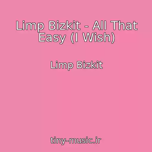 کاور آهنگ Limp Bizkit - All That Easy (I Wish) از Limp Bizkit
