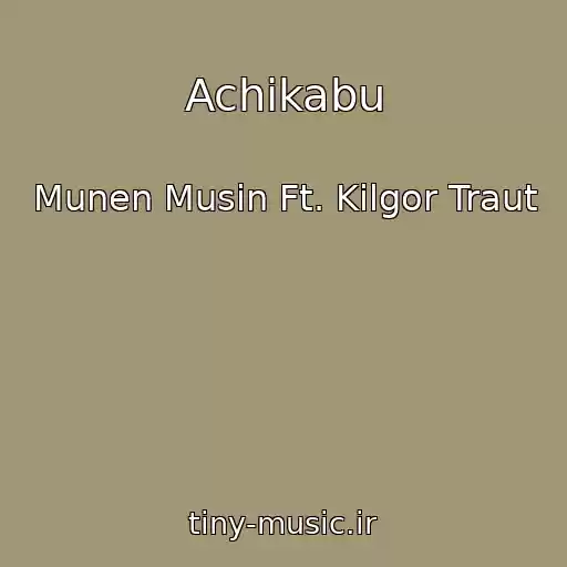 کاور آهنگ Achikabu از Munen Musin Ft. Kilgor Traut