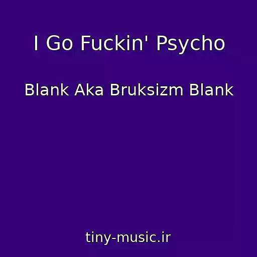 کاور آهنگ I Go Fuckin' Psycho از Blank Aka Bruksizm Blank