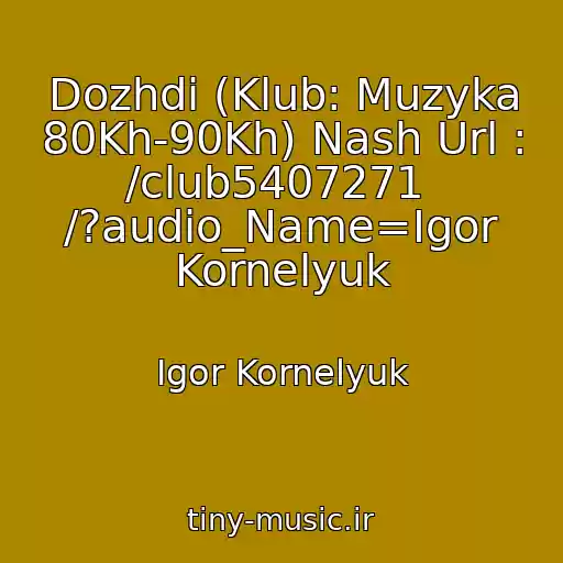 کاور آهنگ Dozhdi (Klub: Muzyka 80Kh-90Kh) Nash Url : /club5407271  /?audio_Name=Igor Kornelyuk از Igor Kornelyuk