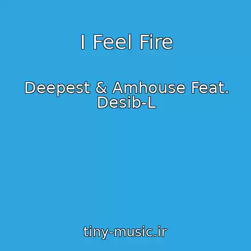 کاور آهنگ I Feel Fire از Deepest & Amhouse Feat. Desib-L
