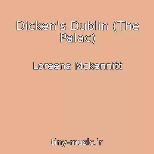 کاور آهنگ Dicken's Dublin (The Palac) از Loreena Mckennitt