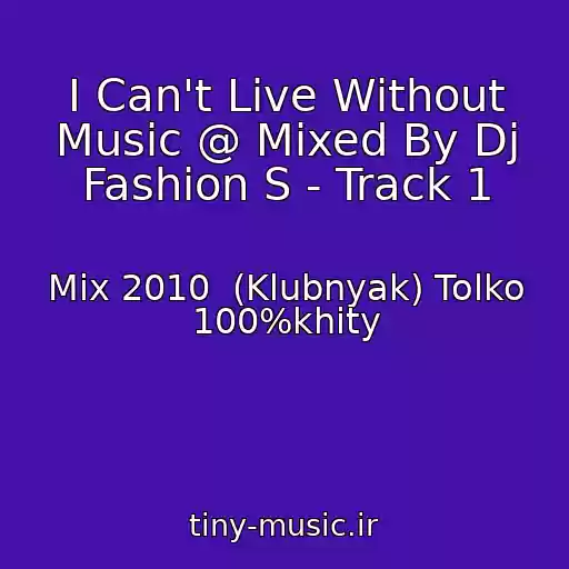 کاور آهنگ I Can't Live Without Music @ Mixed By Dj Fashion S - Track 1 از Mix 2010  (Klubnyak) Tolko 100%khity
