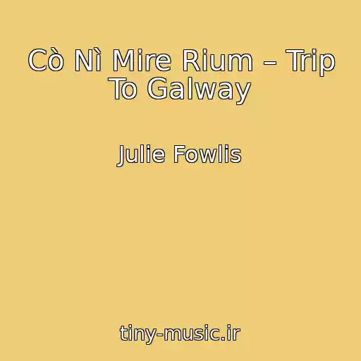 کاور آهنگ Cò Nì Mire Rium – Trip To Galway از Julie Fowlis