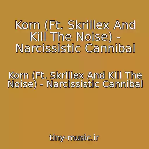 کاور آهنگ Korn (Ft. Skrillex And Kill The Noise) - Narcissistic Cannibal از Korn (Ft. Skrillex And Kill The Noise) - Narcissistic Cannibal
