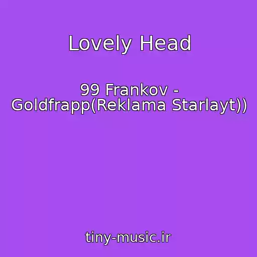کاور آهنگ Lovely Head از 99 Frankov - Goldfrapp(Reklama Starlayt))