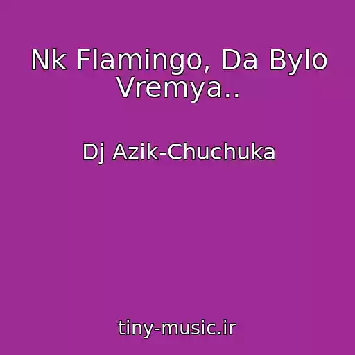 کاور آهنگ Nk Flamingo, Da Bylo Vremya.. از Dj Azik-Chuchuka
