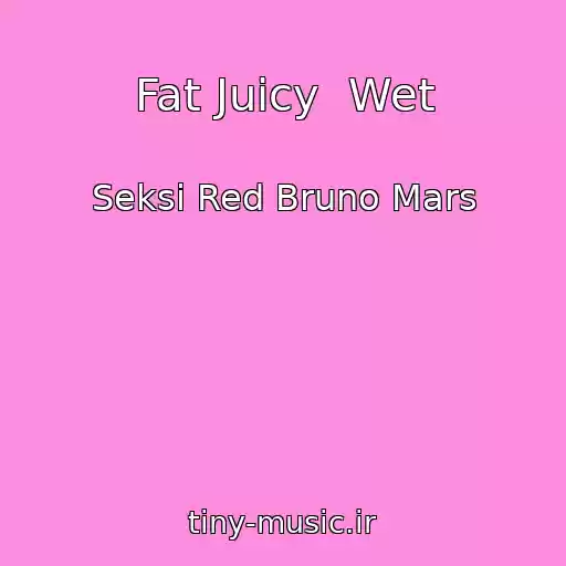 کاور آهنگ Fat Juicy  Wet از Seksi Red Bruno Mars