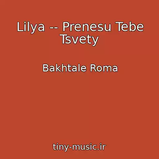 کاور آهنگ Lilya -- Prenesu Tebe Tsvety از Bakhtale Roma