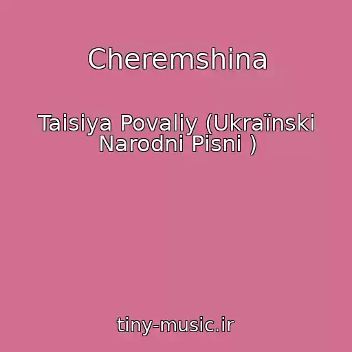 کاور آهنگ Cheremshina از Taіsіya Povalіy (Ukraїnskі Narodnі Pіsnі )
