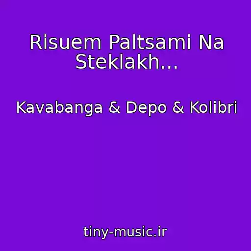 کاور آهنگ Risuem Paltsami Na Steklakh... از Kavabanga & Depo & Kolibri