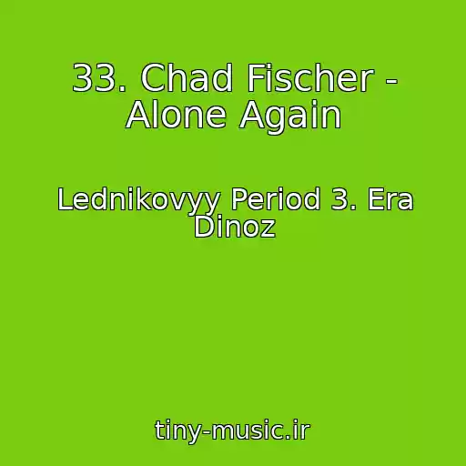 کاور آهنگ 33. Chad Fischer - Alone Again از Lednikovyy Period 3. Era Dinoz