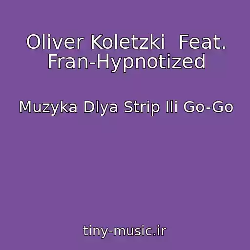 کاور آهنگ Oliver Koletzki  Feat. Fran-Hypnotized از Muzyka Dlya Strip Ili Go-Go