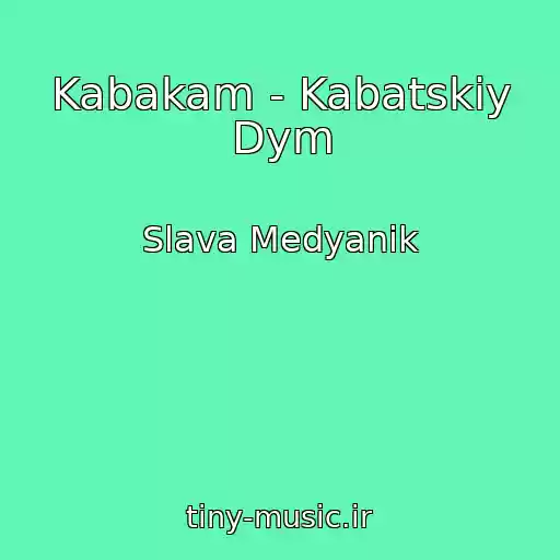 کاور آهنگ Kabakam - Kabatskiy Dym از Slava Medyanik