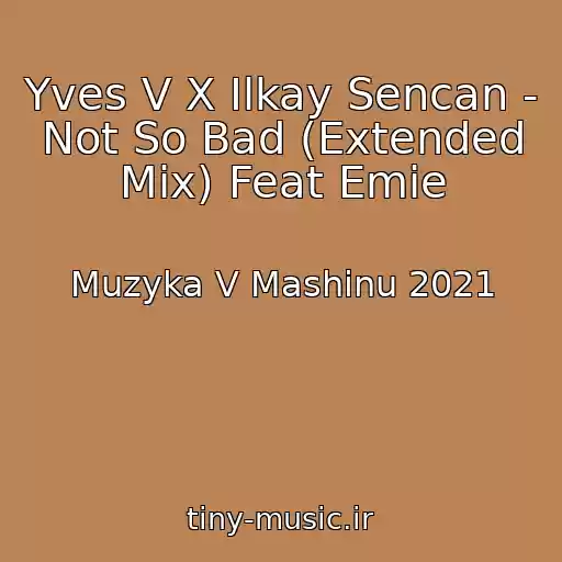 کاور آهنگ Yves V X Ilkay Sencan - Not So Bad (Extended Mix) Feat Emie از Muzyka V Mashinu 2021