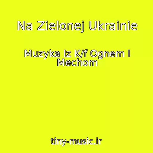 کاور آهنگ Na Zielonej Ukrainie از Muzyka Iz K/f Ognem I Mechom