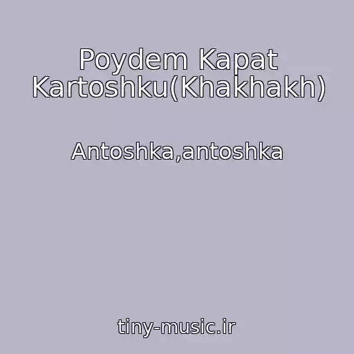 کاور آهنگ Poydem Kapat Kartoshku(Khakhakh) از Antoshka,antoshka