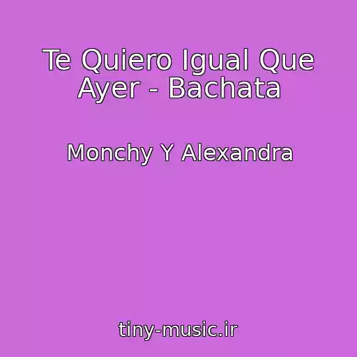 کاور آهنگ Te Quiero Igual Que Ayer - Bachata از Monchy Y Alexandra