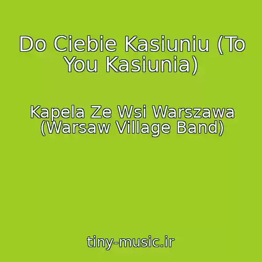 کاور آهنگ Do Ciebie Kasiuniu (To You Kasiunia) از Kapela Ze Wsi Warszawa (Warsaw Village Band)