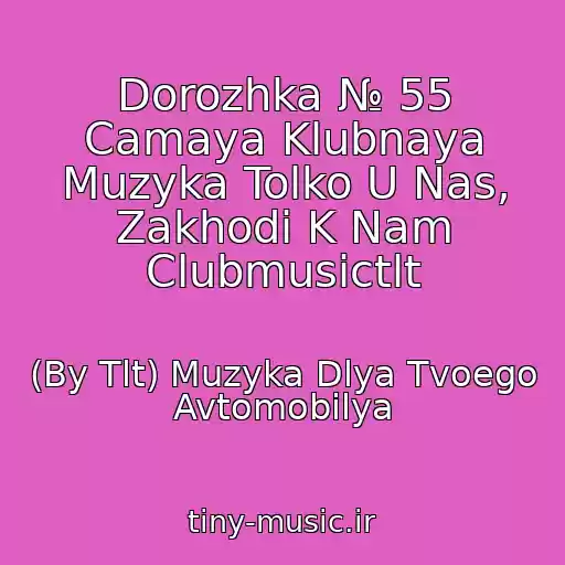 کاور آهنگ Dorozhka № 55 Camaya Klubnaya Muzyka Tolko U Nas, Zakhodi K Nam Clubmusictlt از (By Tlt) Muzyka Dlya Tvoego Avtomobilya