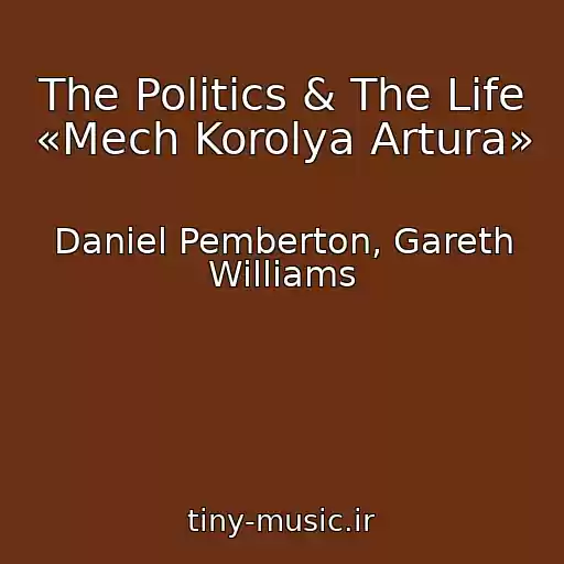 کاور آهنگ The Politics & The Life «Mech Korolya Artura» از Daniel Pemberton, Gareth Williams