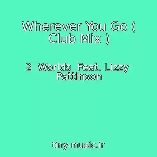 کاور آهنگ Wherever You Go ( Club Mix ) از 2  Worlds  Feat. Lizzy  Pattinson