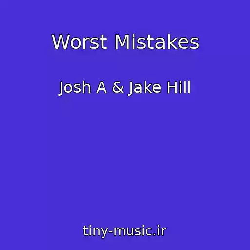 کاور آهنگ Worst Mistakes از Josh A & Jake Hill