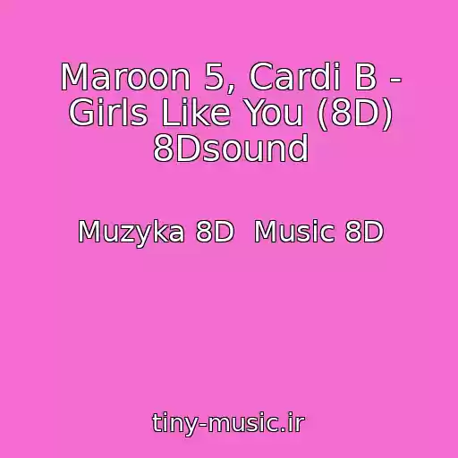 کاور آهنگ Maroon 5, Cardi B - Girls Like You (8D) 8Dsound از Muzyka 8D  Music 8D