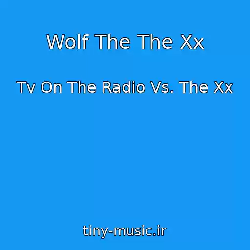 کاور آهنگ Wolf The The Xx از Tv On The Radio Vs. The Xx
