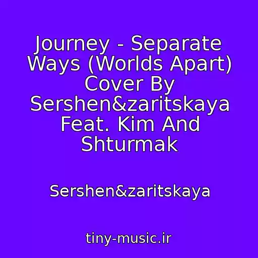 کاور آهنگ Journey - Separate Ways (Worlds Apart) Cover By Sershen&zaritskaya Feat. Kim And Shturmak از Sershen&zaritskaya