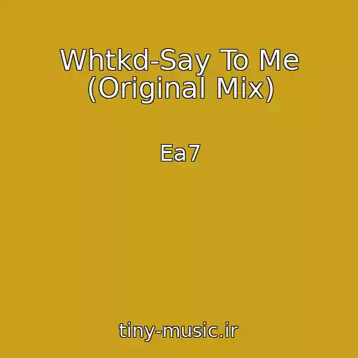 کاور آهنگ Whtkd-Say To Me (Original Mix) از Ea7