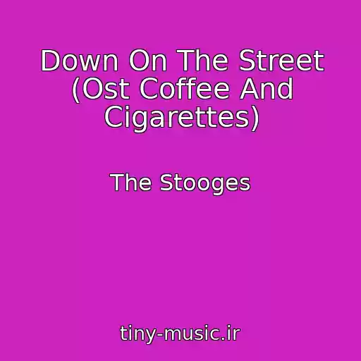 کاور آهنگ Down On The Street (Ost Coffee And Cigarettes) از The Stooges