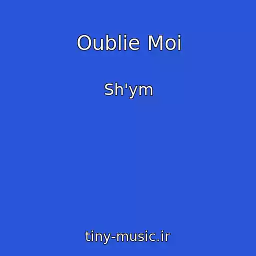 کاور آهنگ Oublie Moi از Sh'ym