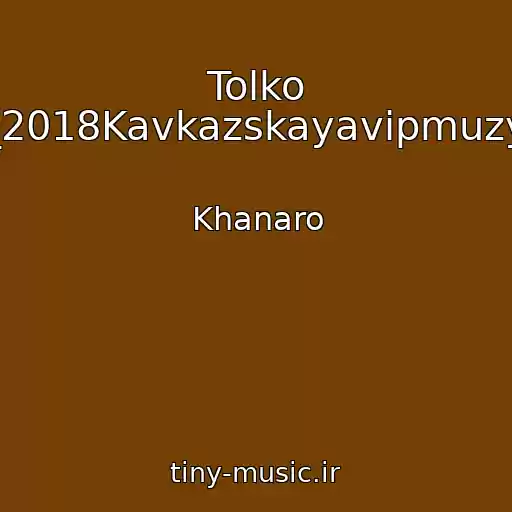 کاور آهنگ Tolko Ty_2018Kavkazskayavipmuzyka از Khanaro