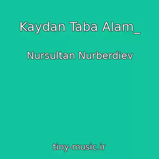 کاور آهنگ Kaydan Taba Alam_ از Nursultan Nurberdiev