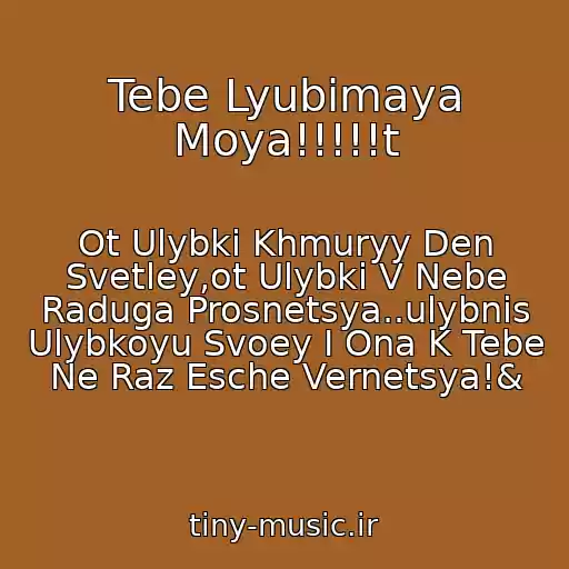 کاور آهنگ Tebe Lyubimaya Moya!!!!!t از Ot Ulybki Khmuryy Den Svetley,ot Ulybki V Nebe Raduga Prosnetsya..ulybnis Ulybkoyu Svoey I Ona K Tebe Ne Raz Esche Vernetsya!&