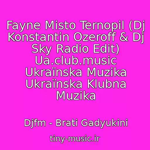 کاور آهنگ Fayne Mіsto Ternopіl (Dj Konstantin Ozeroff & Dj Sky Radio Edit) Ua.club.music Ukraїnska Muzika Ukraїnska Klubna Muzika از Djfm - Brati Gadyukіni