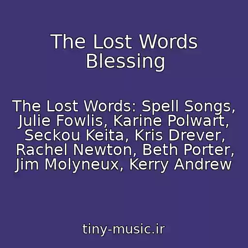کاور آهنگ The Lost Words Blessing از The Lost Words: Spell Songs, Julie Fowlis, Karine Polwart, Seckou Keita, Kris Drever, Rachel Newton, Beth Porter, Jim Molyneux, Kerry Andrew