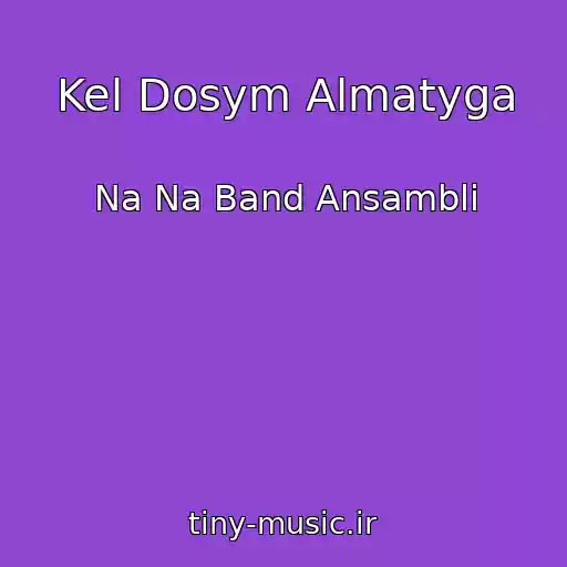 کاور آهنگ Kel Dosym Almatyga از Na Na Band Ansambli