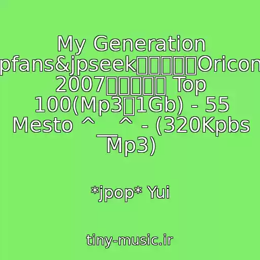 کاور آهنگ My Generation ((【Jpfans&jpseek】日本单曲Oricon排行榜 2007年度总排行 Top 100(Mp3／1Gb) - 55 Mesto ^__^ - (320Kpbs Mp3) از *jpop* Yui