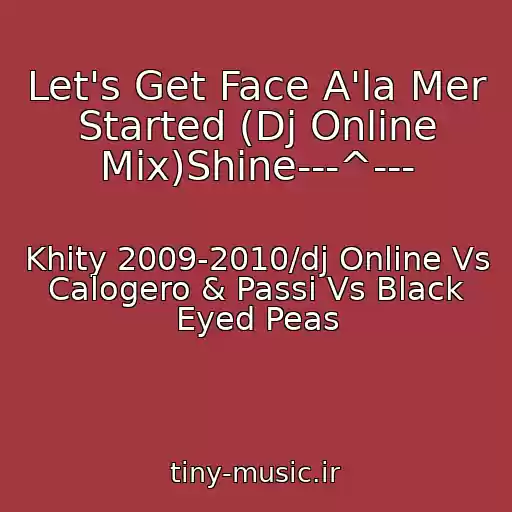 کاور آهنگ Let's Get Face A'la Mer Started (Dj Online Mix)Shine---^--- از Khity 2009-2010/dj Online Vs Calogero & Passi Vs Black Eyed Peas