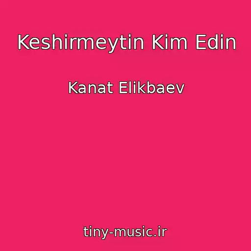 کاور آهنگ Keshirmeytin Kim Edin از Kanat Elikbaev