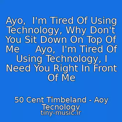 کاور آهنگ Ayo,  I'm Tired Of Using Technology, Why Don't You Sit Down On Top Of Me     Ayo,  I'm Tired Of Using Technology, I Need You Right In Front Of Me از 50 Cent Timbeland - Aoy Tecnology