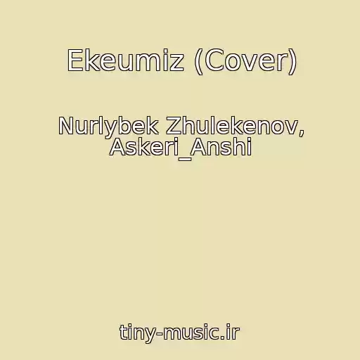 کاور آهنگ Ekeumiz (Cover) از Nurlybek Zhulekenov, Askeri_Anshi