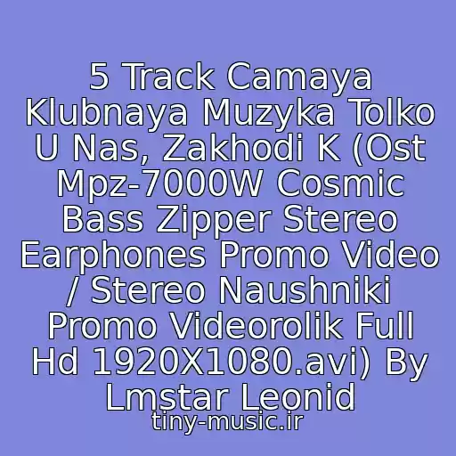 کاور آهنگ 5 Track Camaya Klubnaya Muzyka Tolko U Nas, Zakhodi K (Ost Mpz-7000W Cosmic Bass Zipper Stereo Earphones Promo Video / Stereo Naushniki Promo Videorolik Full Hd 1920X1080.avi) By Lmstar Leonid از Vzryv Tantspola (Vol.3)